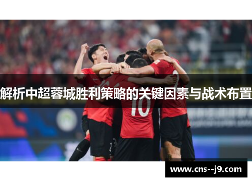 解析中超蓉城胜利策略的关键因素与战术布置