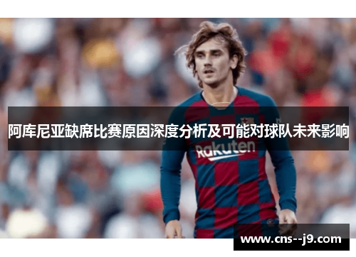 阿库尼亚缺席比赛原因深度分析及可能对球队未来影响
