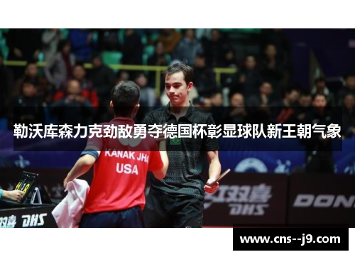 勒沃库森力克劲敌勇夺德国杯彰显球队新王朝气象 勒沃库森力克劲敌勇夺德国杯彰显球队新王朝气象